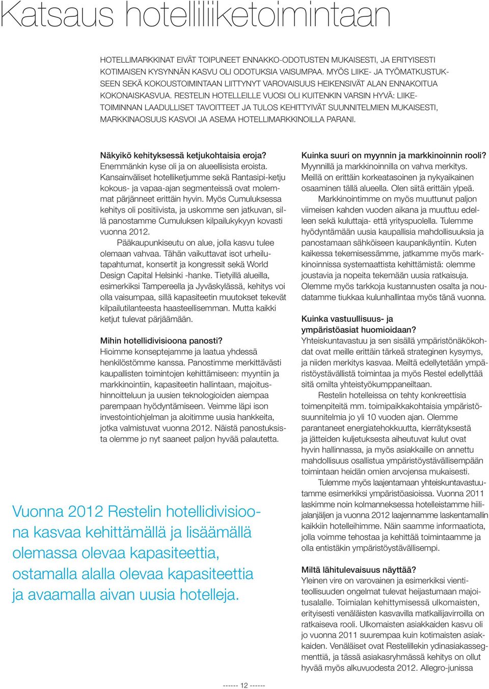 Restelin hotelleille vuosi oli kuitenkin varsin hyvä: LIIKE- TOIMINNAN LAADULLISET tavoitteet ja tulos kehittyivät suunnitelmien mukaisesti, MARKKINAOSUUS kasvoi ja asema hotellimarkkinoilla parani.