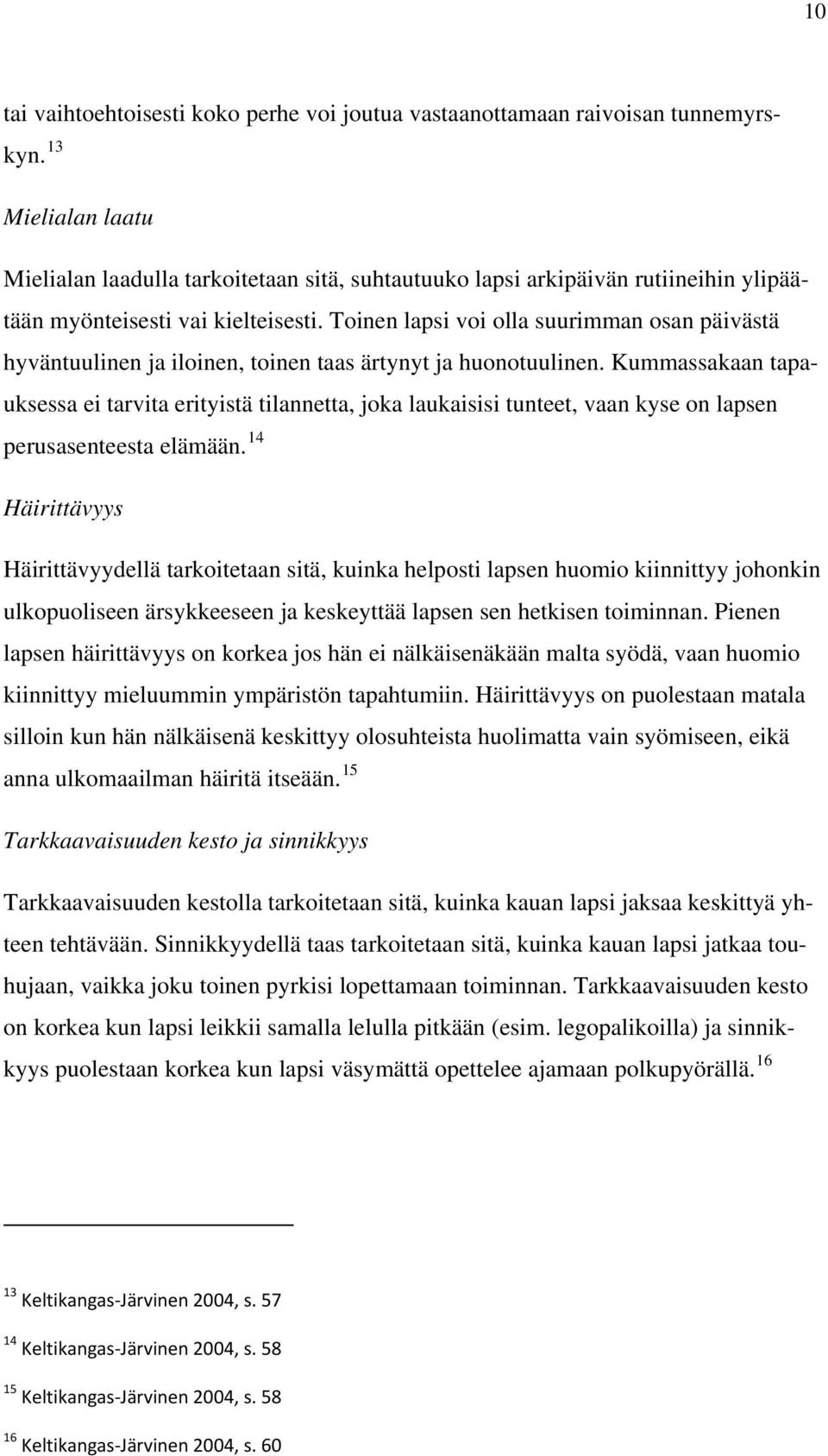 Toinen lapsi voi olla suurimman osan päivästä hyväntuulinen ja iloinen, toinen taas ärtynyt ja huonotuulinen.