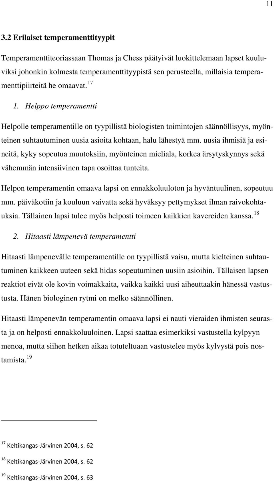 Helppo temperamentti Helpolle temperamentille on tyypillistä biologisten toimintojen säännöllisyys, myönteinen suhtautuminen uusia asioita kohtaan, halu lähestyä mm.