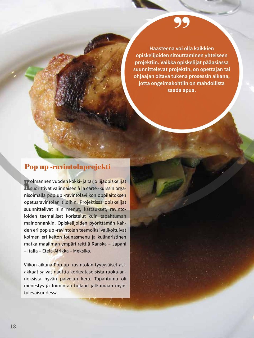 Pop up -ravintolaprojekti Kolmannen vuoden kokki- ja tarjoilijaopiskelijat suorittivat valinnaisen à la carte -kurssin organisoimalla pop up -ravintolaviikon oppilaitoksen opetusravintolan tiloihin.