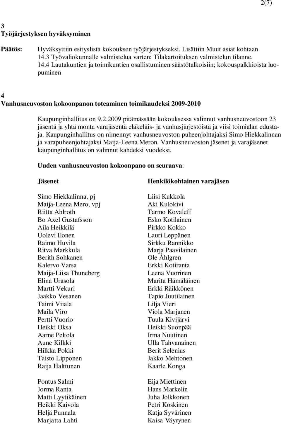 09-2010 Kaupunginhallitus on 9.2.2009 pitämässään kokouksessa valinnut vanhusneuvostoon 23 jäsentä ja yhtä monta varajäsentä eläkeläis- ja vanhusjärjestöistä ja viisi toimialan edustaja.