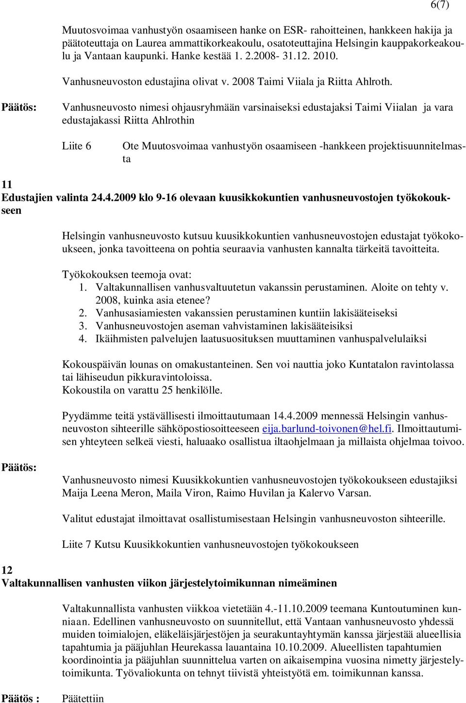 Vanhusneuvosto nimesi ohjausryhmään varsinaiseksi edustajaksi Taimi Viialan ja vara edustajakassi Riitta Ahlrothin Liite 6 Ote Muutosvoimaa vanhustyön osaamiseen -hankkeen projektisuunnitelmasta 11