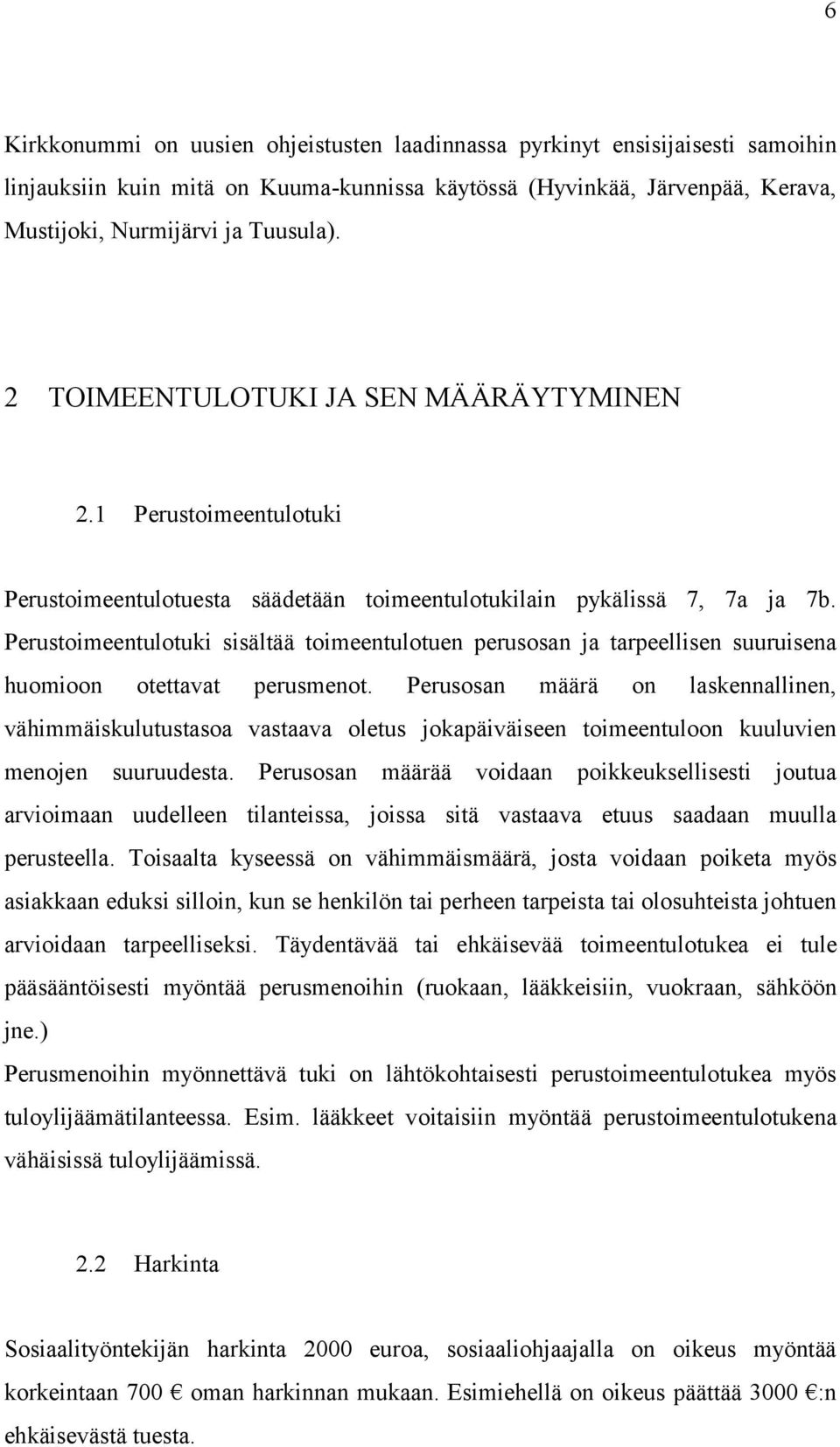 Perustoimeentulotuki sisältää toimeentulotuen perusosan ja tarpeellisen suuruisena huomioon otettavat perusmenot.