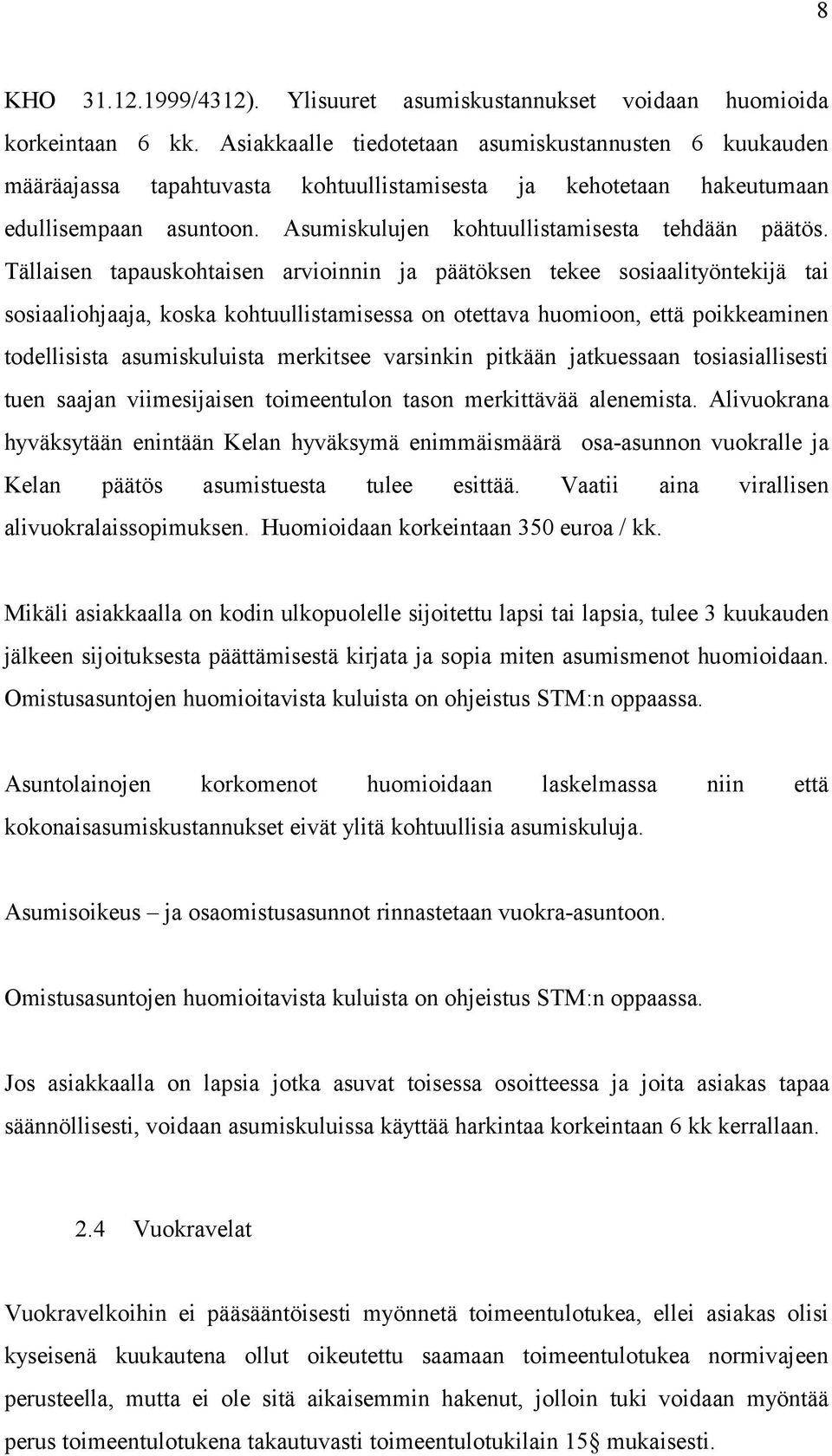 Tällaisen tapauskohtaisen arvioinnin ja päätöksen tekee sosiaalityöntekijä tai sosiaaliohjaaja, koska kohtuullistamisessa on otettava huomioon, että poikkeaminen todellisista asumiskuluista merkitsee