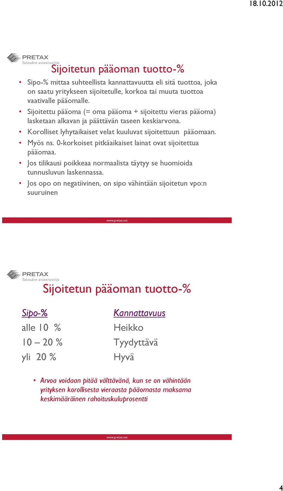 0-korkoiset pitkäaikaiset lainat ovat sijoitettua pääomaa. Jos tilikausi poikkeaa normaalista täytyy se huomioida tunnusluvun laskennassa.