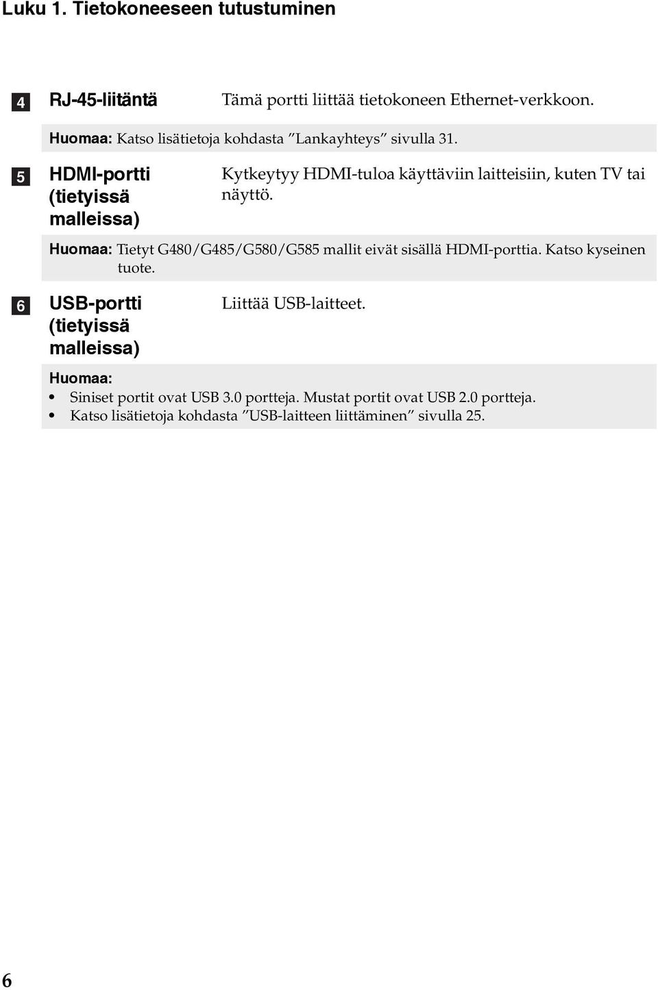 e f HDMI-portti (tietyissä malleissa) Kytkeytyy HDMI-tuloa käyttäviin laitteisiin, kuten TV tai näyttö.