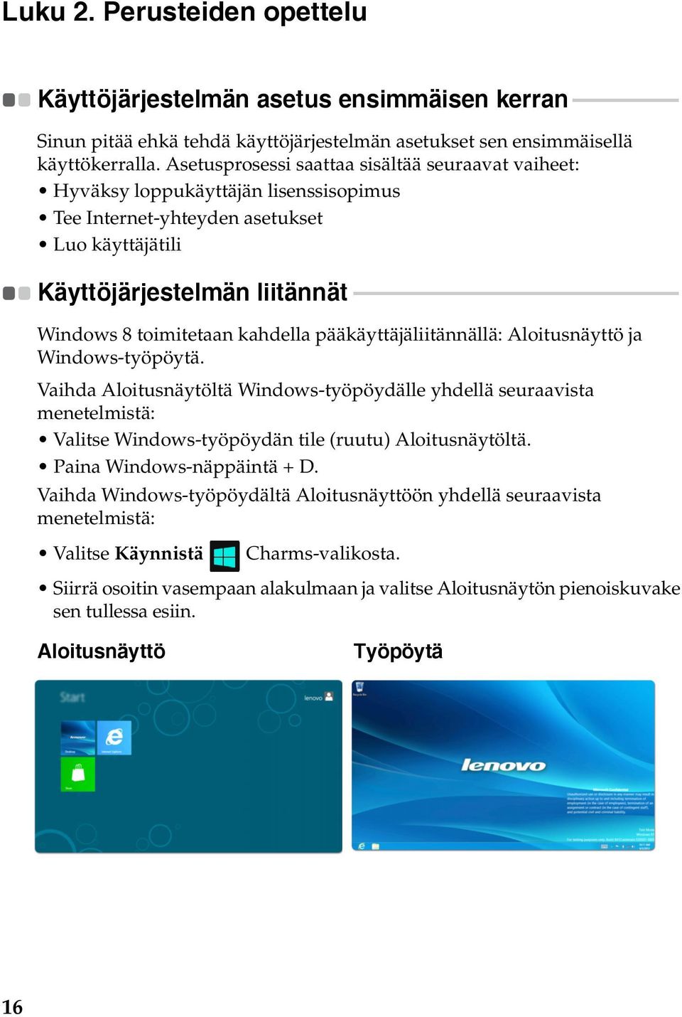 - - - - - - - - - - - - - - - - - - - - - - - - - - - - - - - - - - - - - - - - - - - - - - Windows 8 toimitetaan kahdella pääkäyttäjäliitännällä: Aloitusnäyttö ja Windows-työpöytä.