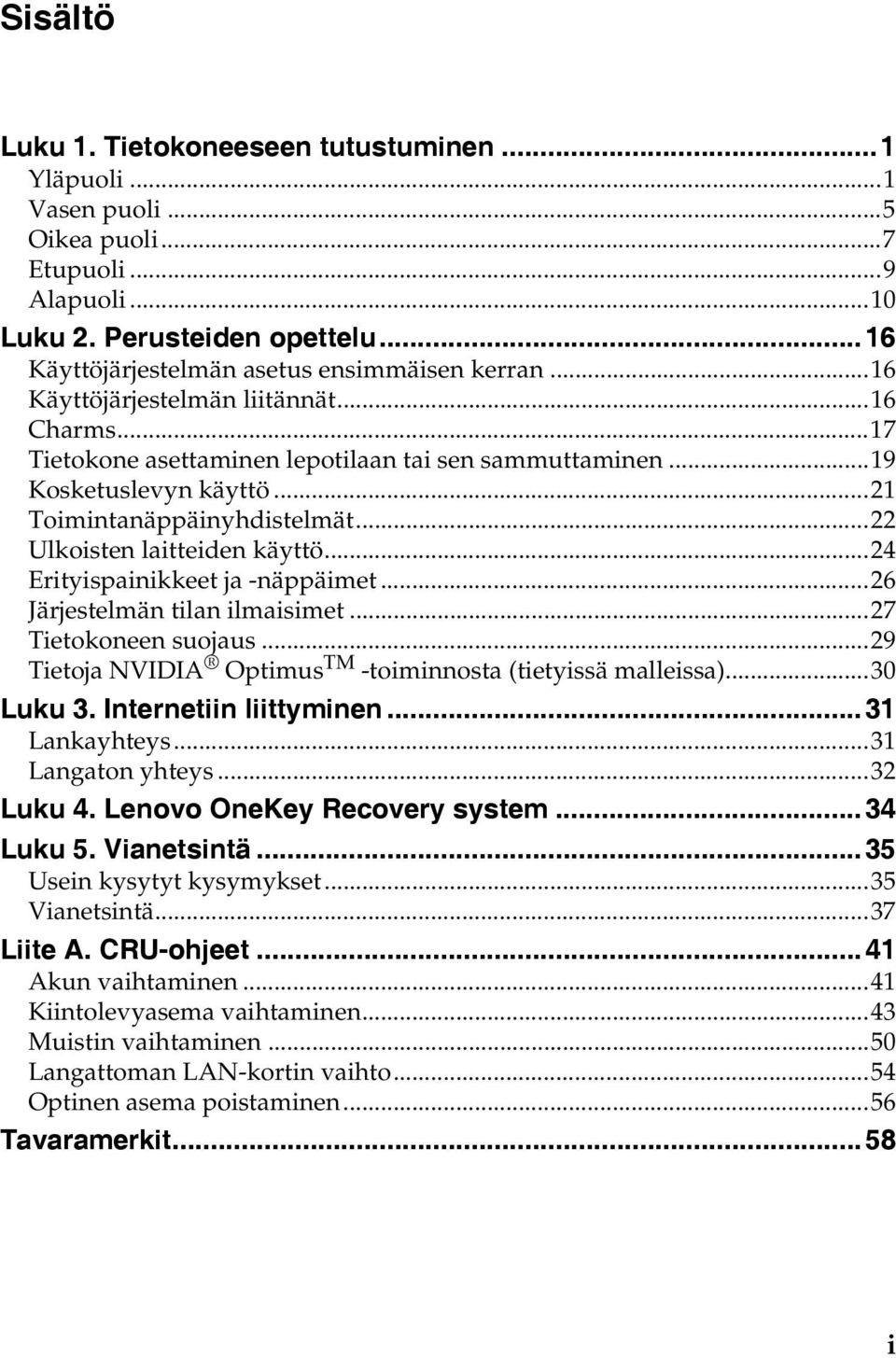 ..24 Erityispainikkeet ja -näppäimet...26 Järjestelmän tilan ilmaisimet...27 Tietokoneen suojaus...29 Tietoja NVIDIA Optimus TM -toiminnosta (tietyissä malleissa)...30 Luku 3. Internetiin liittyminen.