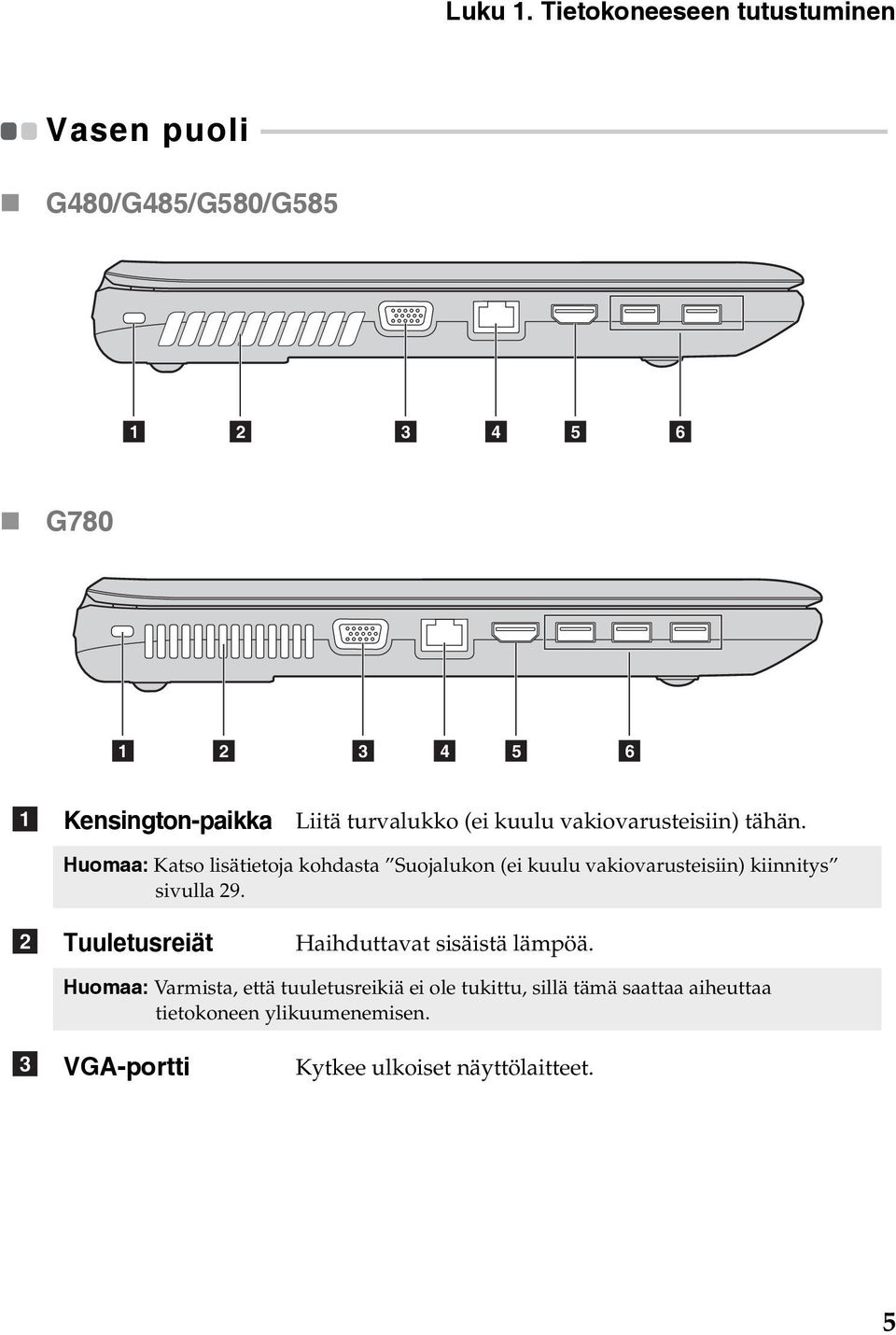 vakiovarusteisiin) tähän. Huomaa: Katso lisätietoja kohdasta Suojalukon (ei kuulu vakiovarusteisiin) kiinnitys sivulla 29.