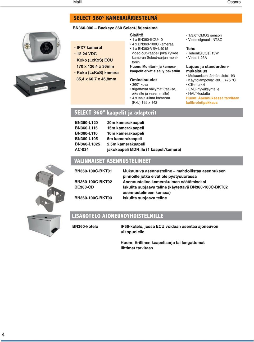 23 Amps 12-24Vdc VDC video-out-kaapeli joka kytkee nkulutus: 15W 1xBN360-VBV-L4 BN360-VBV-L4015 015 Video-out kameran Standards Size (WxHxD) ECU cable to connect Select-sarjan to SELECT monitoriin