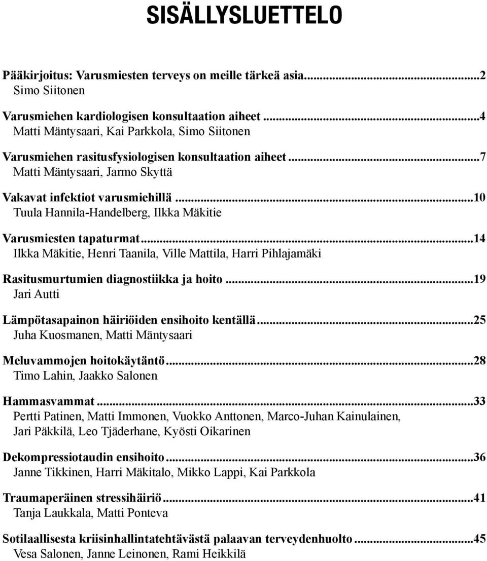 ..10 Tuula Hannila-Handelberg, Ilkka Mäkitie Varusmiesten tapaturmat...14 Ilkka Mäkitie, Henri Taanila, Ville Mattila, Harri Pihlajamäki Rasitusmurtumien diagnostiikka ja hoito.