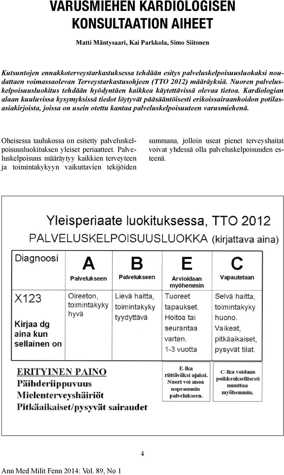 Kardiologian alaan kuuluvissa kysymyksissä tiedot löytyvät pääsääntöisesti erikoissairaanhoidon potilasasiakirjoista, joissa on usein otettu kantaa palveluskelpoisuuteen varusmiehenä.