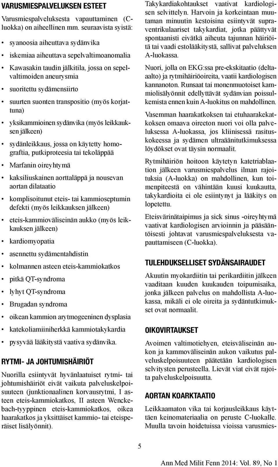 transpositio (myös korjattuna) yksikammioinen sydänvika (myös leikkauksen jälkeen) sydänleikkaus, jossa on käytetty homograftia, putkiproteesia tai tekoläppää Marfanin oireyhtymä kaksiliuskainen