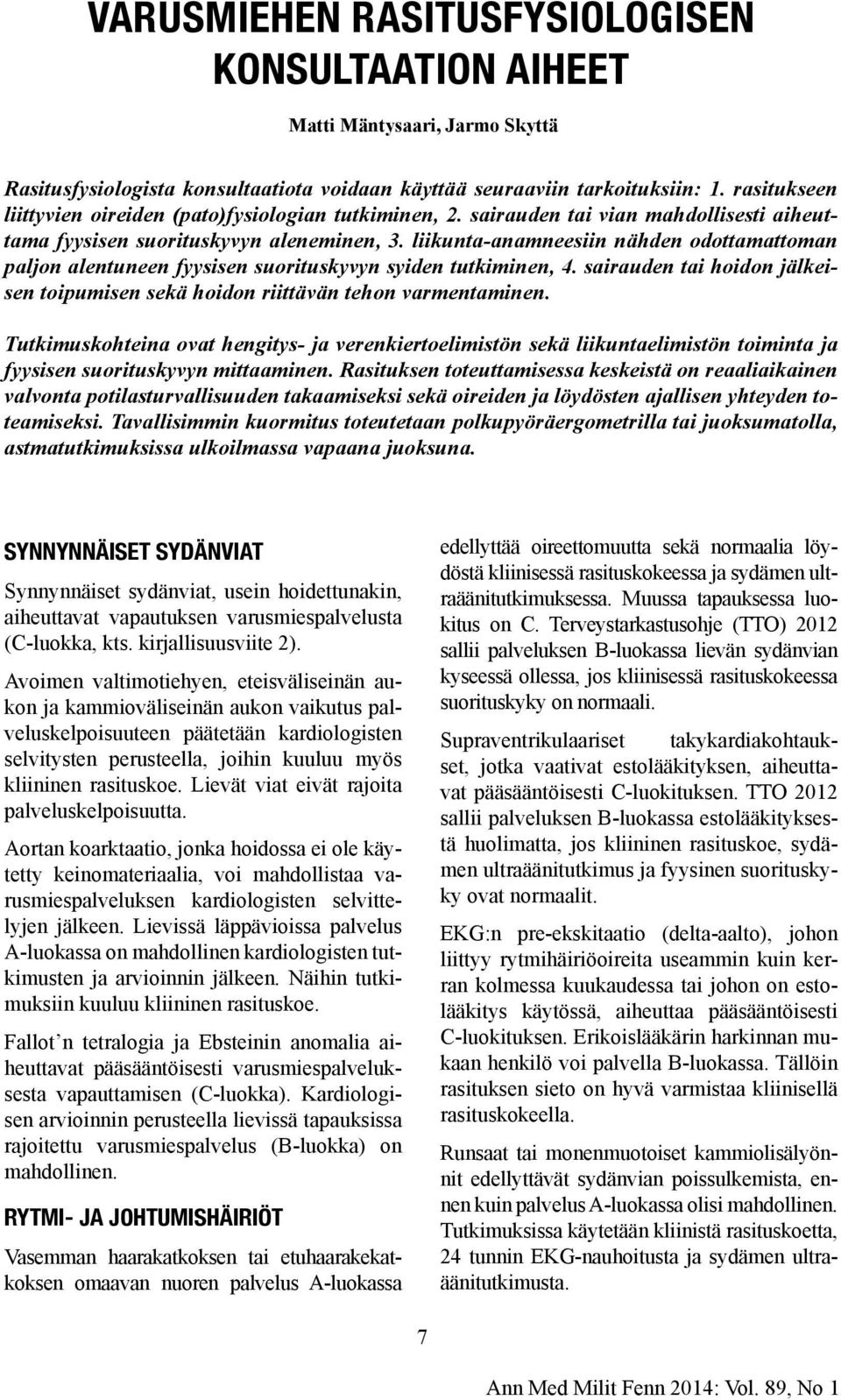 liikunta-anamneesiin nähden odottamattoman paljon alentuneen fyysisen suorituskyvyn syiden tutkiminen, 4. sairauden tai hoidon jälkeisen toipumisen sekä hoidon riittävän tehon varmentaminen.