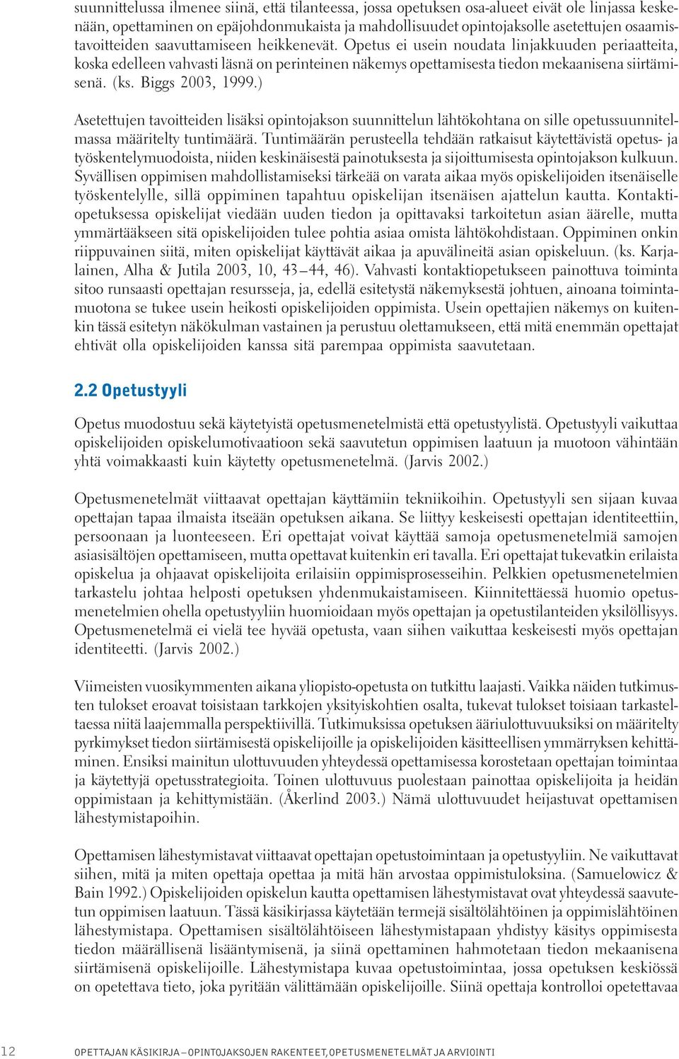 (ks. Biggs 2003, 1999.) Asetettujen tavoitteiden lisäksi opintojakson suunnittelun lähtökohtana on sille opetussuunnitelmassa määritelty tuntimäärä.