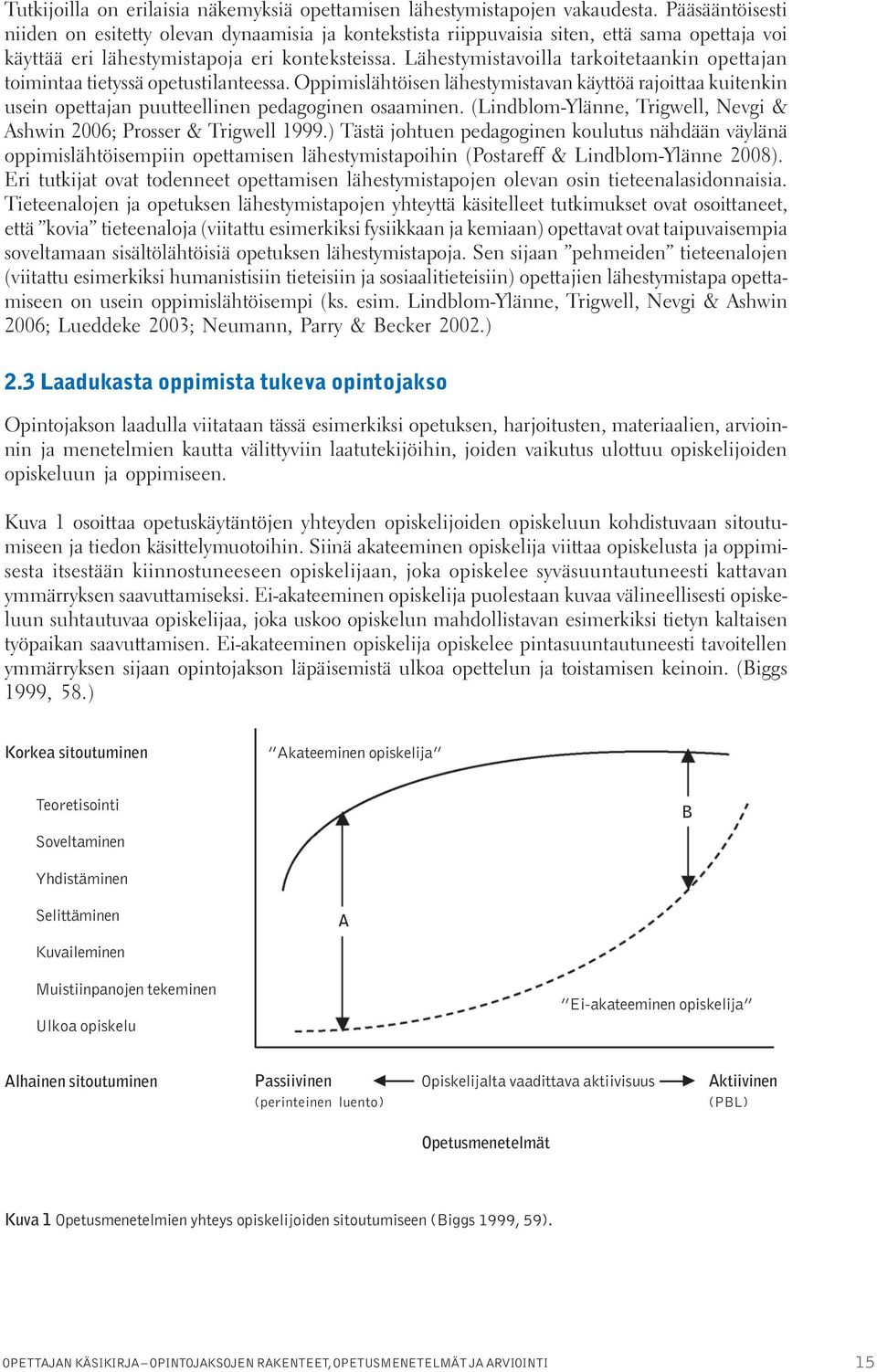 Lähestymistavoilla tarkoitetaankin opettajan toimintaa tietyssä opetustilanteessa. Oppimislähtöisen lähestymistavan käyttöä rajoittaa kuitenkin usein opettajan puutteellinen pedagoginen osaaminen.