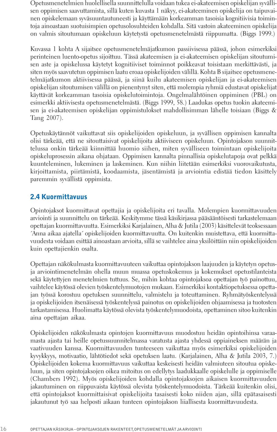 Sitä vastoin akateeminen opiskelija on valmis sitoutumaan opiskeluun käytetystä opetusmenetelmästä riippumatta. (Biggs 1999.