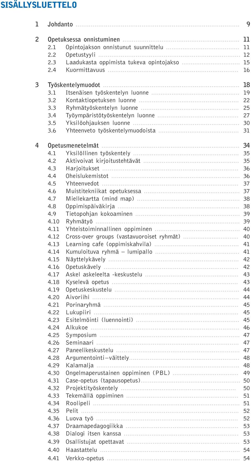 .. 27 3.5 Yksilöohjauksen luonne... 30 3.6 Yhteenveto työskentelymuodoista... 31 4 Opetusmenetelmät... 34 4.1 Yksilöllinen työskentely... 35 4.2 Aktivoivat kirjoitustehtävät... 35 4.3 Harjoitukset.