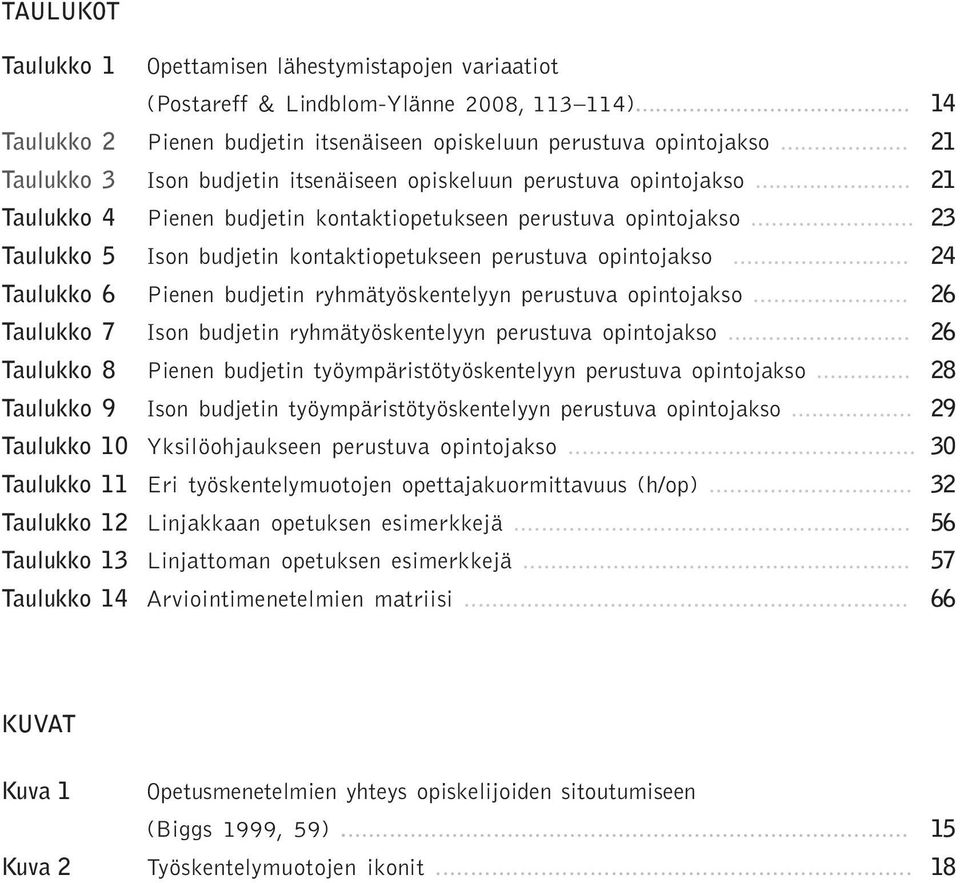 .. 23 Taulukko 5 Ison budjetin kontaktiopetukseen perustuva opintojakso... 24 Taulukko 6 Pienen budjetin ryhmätyöskentelyyn perustuva opintojakso.
