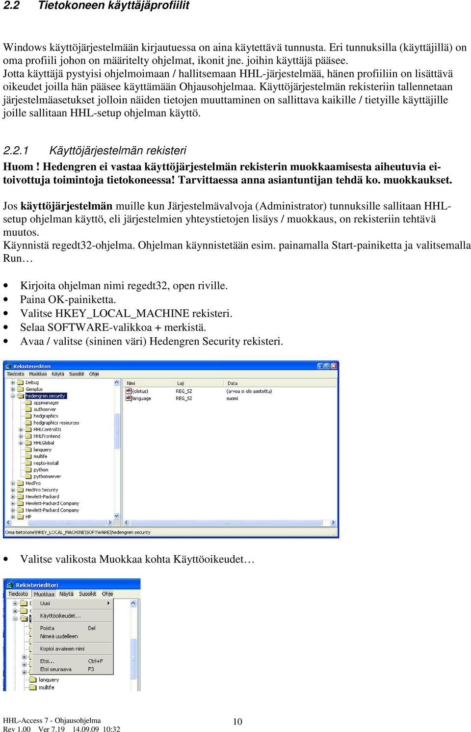 Käyttöjärjestelmän rekisteriin tallennetaan järjestelmäasetukset jolloin näiden tietojen muuttaminen on sallittava kaikille / tietyille käyttäjille joille sallitaan HHL-setup ohjelman käyttö. 2.