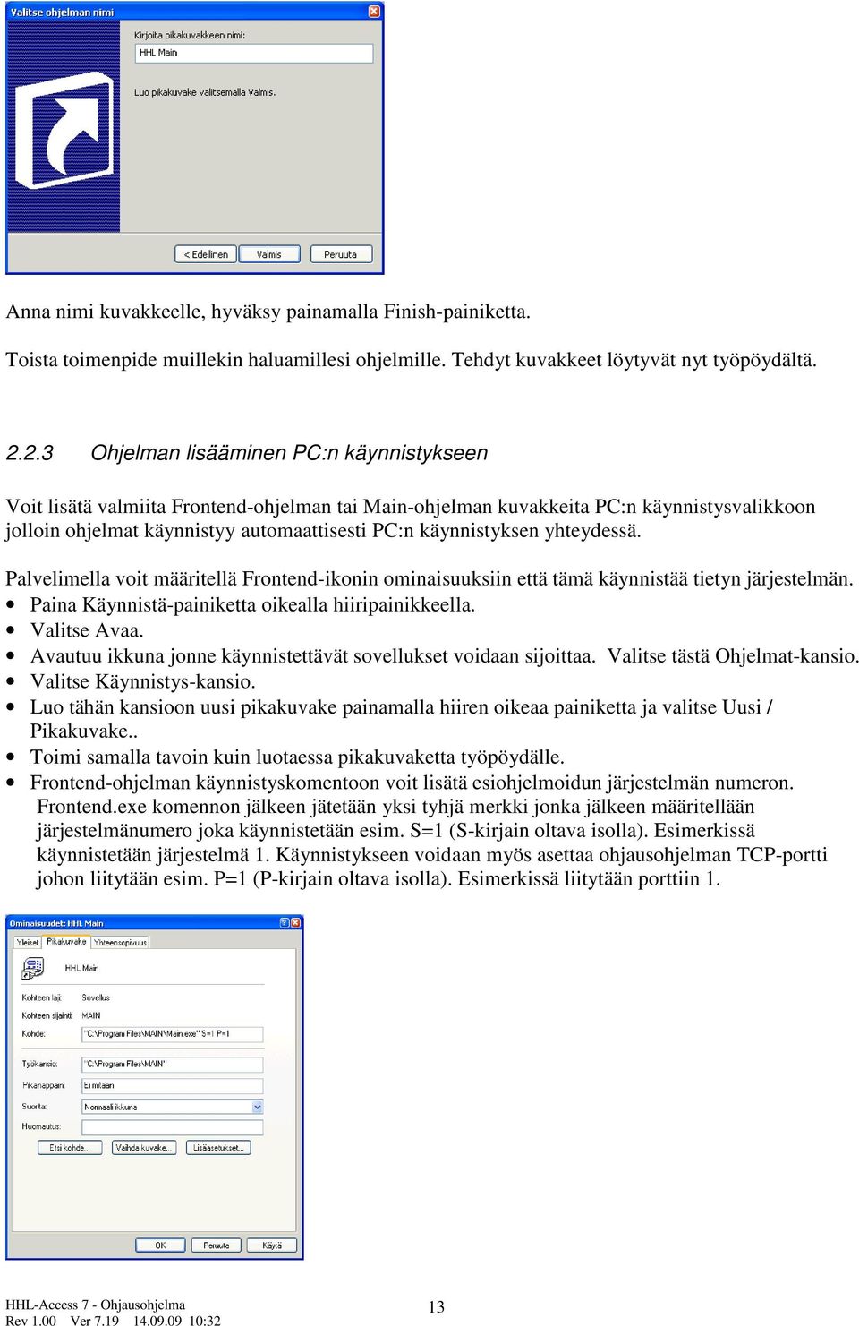 yhteydessä. Palvelimella voit määritellä Frontend-ikonin ominaisuuksiin että tämä käynnistää tietyn järjestelmän. Paina Käynnistä-painiketta oikealla hiiripainikkeella. Valitse Avaa.