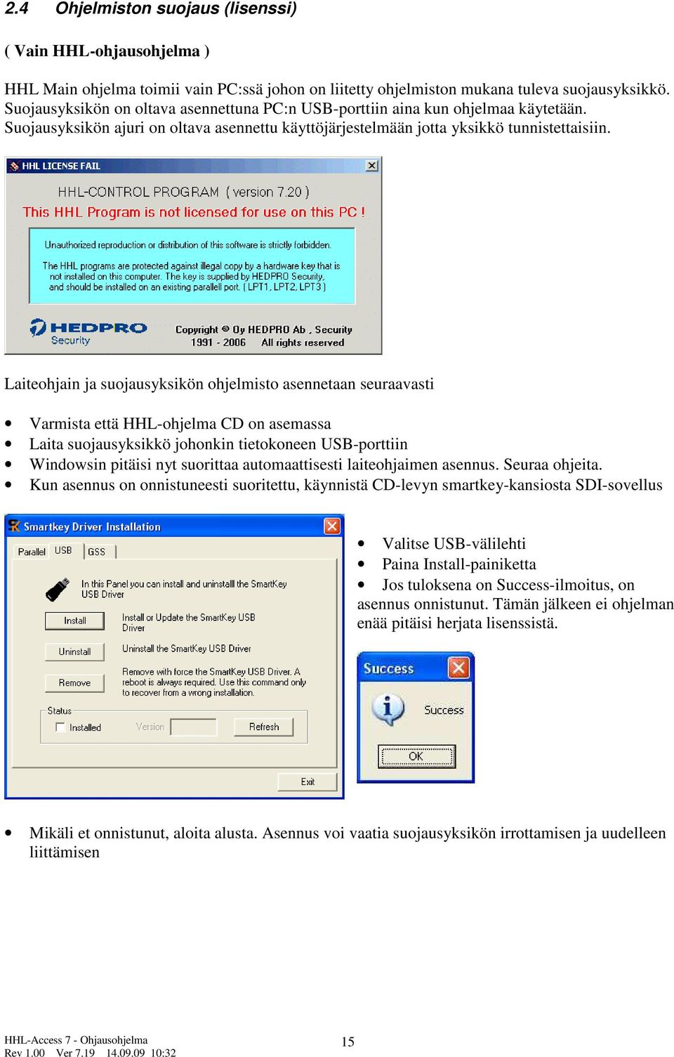Laiteohjain ja suojausyksikön ohjelmisto asennetaan seuraavasti Varmista että HHL-ohjelma CD on asemassa Laita suojausyksikkö johonkin tietokoneen USB-porttiin Windowsin pitäisi nyt suorittaa