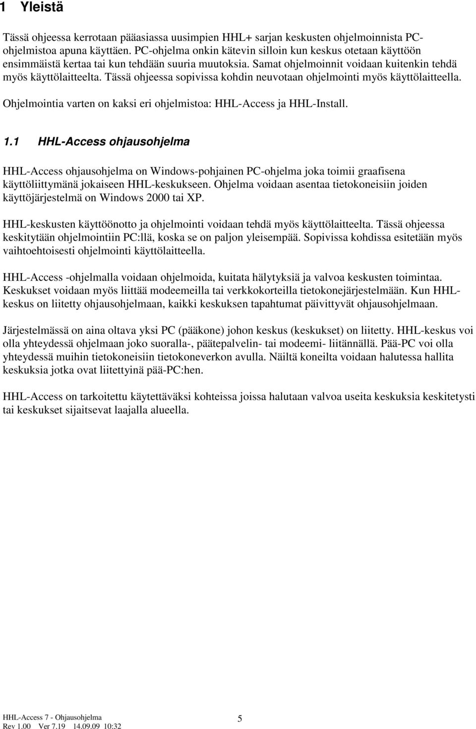 Tässä ohjeessa sopivissa kohdin neuvotaan ohjelmointi myös käyttölaitteella. Ohjelmointia varten on kaksi eri ohjelmistoa: HHL-Access ja HHL-Install. 1.