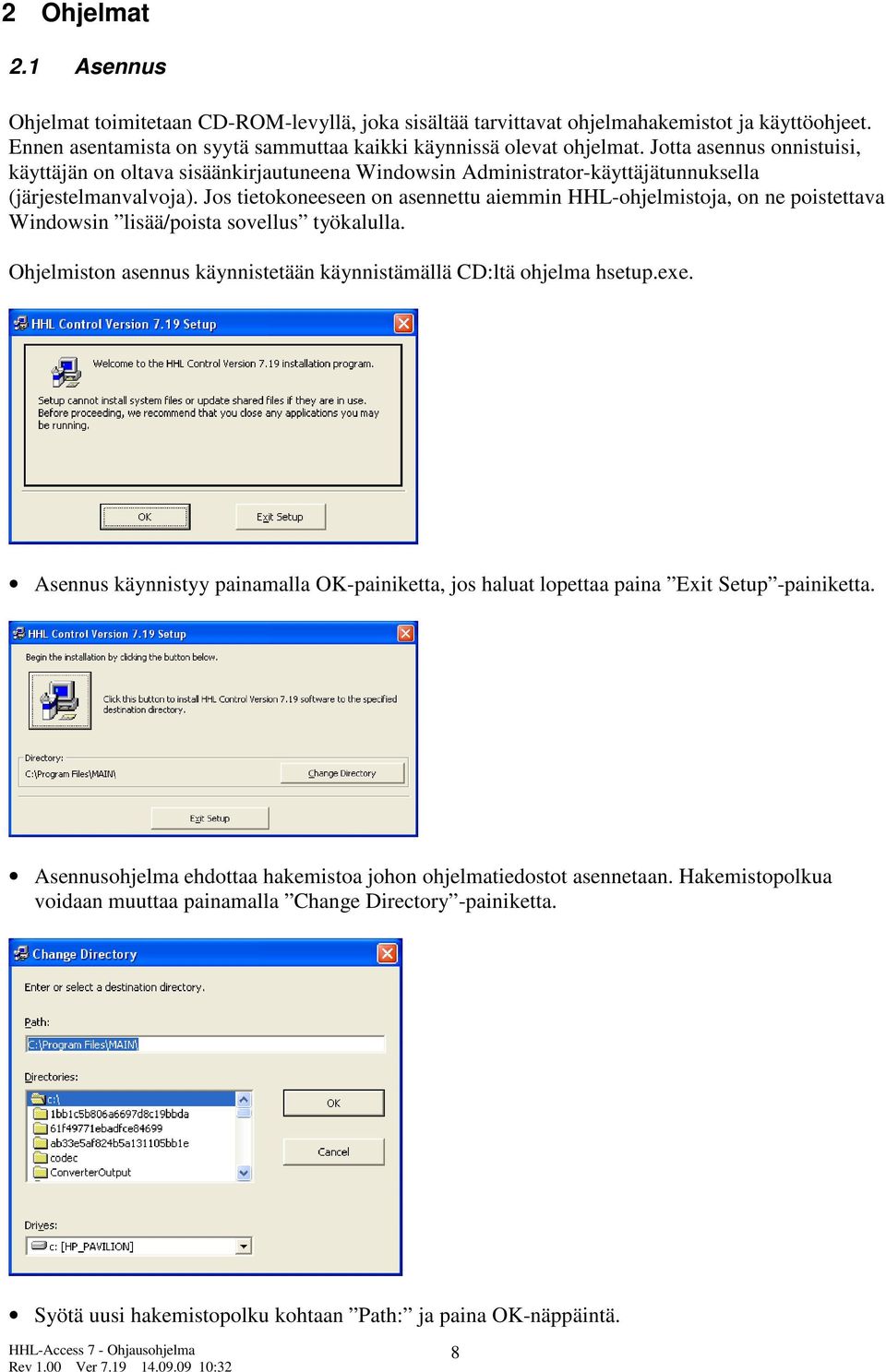 Jos tietokoneeseen on asennettu aiemmin HHL-ohjelmistoja, on ne poistettava Windowsin lisää/poista sovellus työkalulla. Ohjelmiston asennus käynnistetään käynnistämällä CD:ltä ohjelma hsetup.exe.