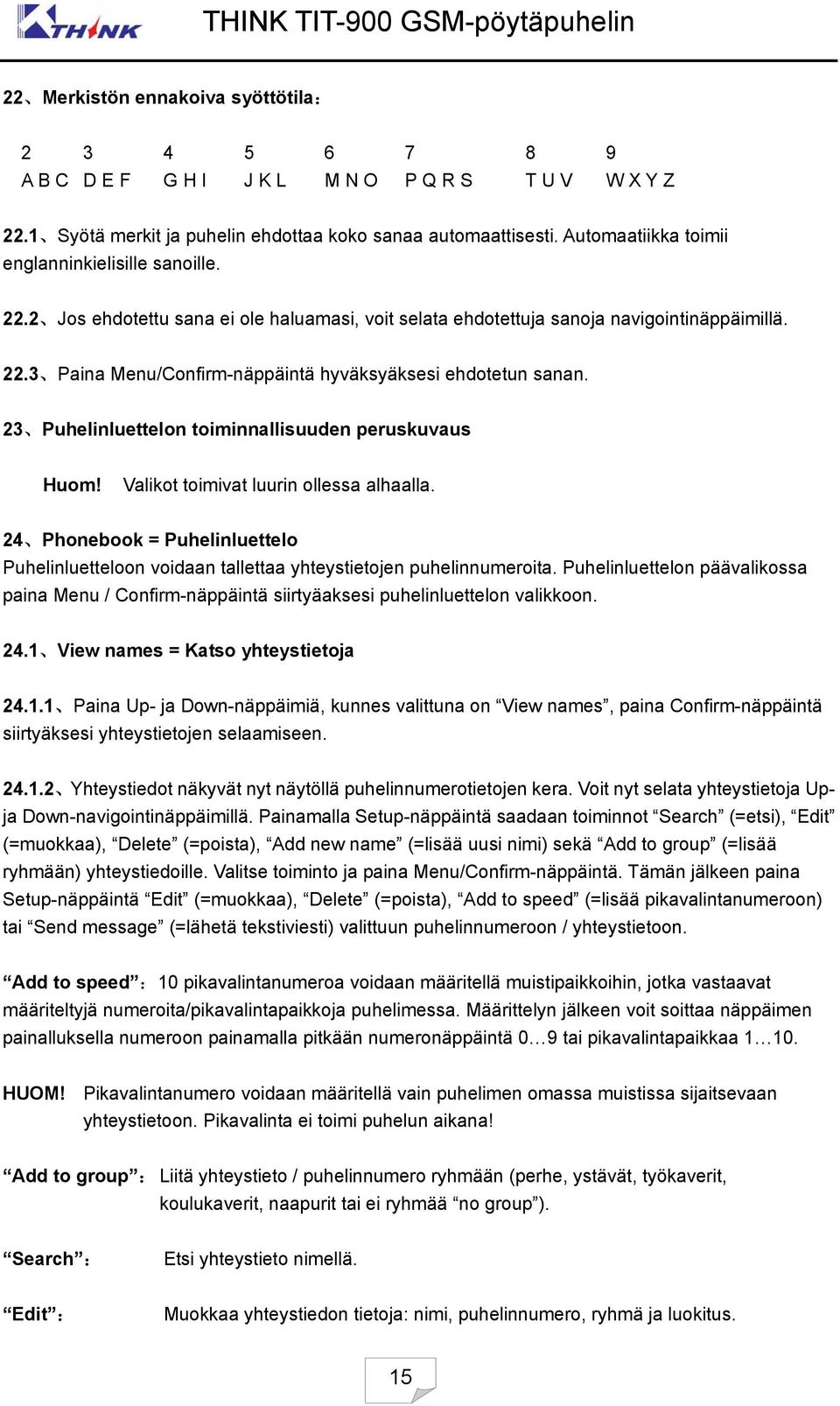 23 Puhelinluettelon toiminnallisuuden peruskuvaus Huom! Valikot toimivat luurin ollessa alhaalla. 24 Phonebook = Puhelinluettelo Puhelinluetteloon voidaan tallettaa yhteystietojen puhelinnumeroita.