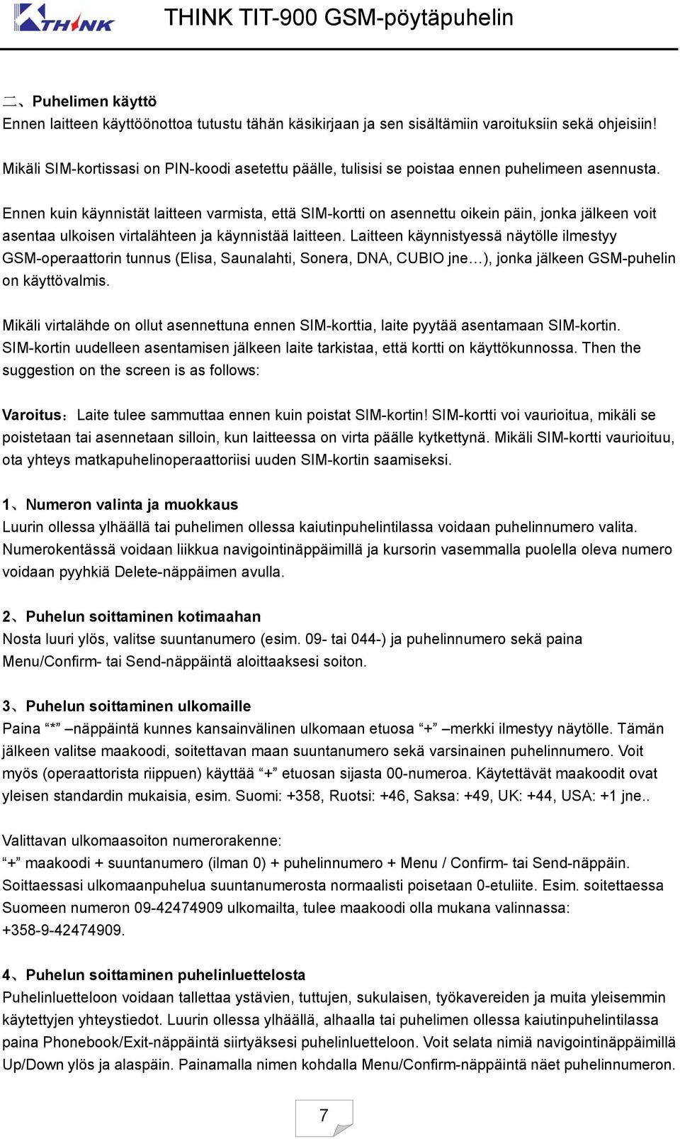 Ennen kuin käynnistät laitteen varmista, että SIM-kortti on asennettu oikein päin, jonka jälkeen voit asentaa ulkoisen virtalähteen ja käynnistää laitteen.