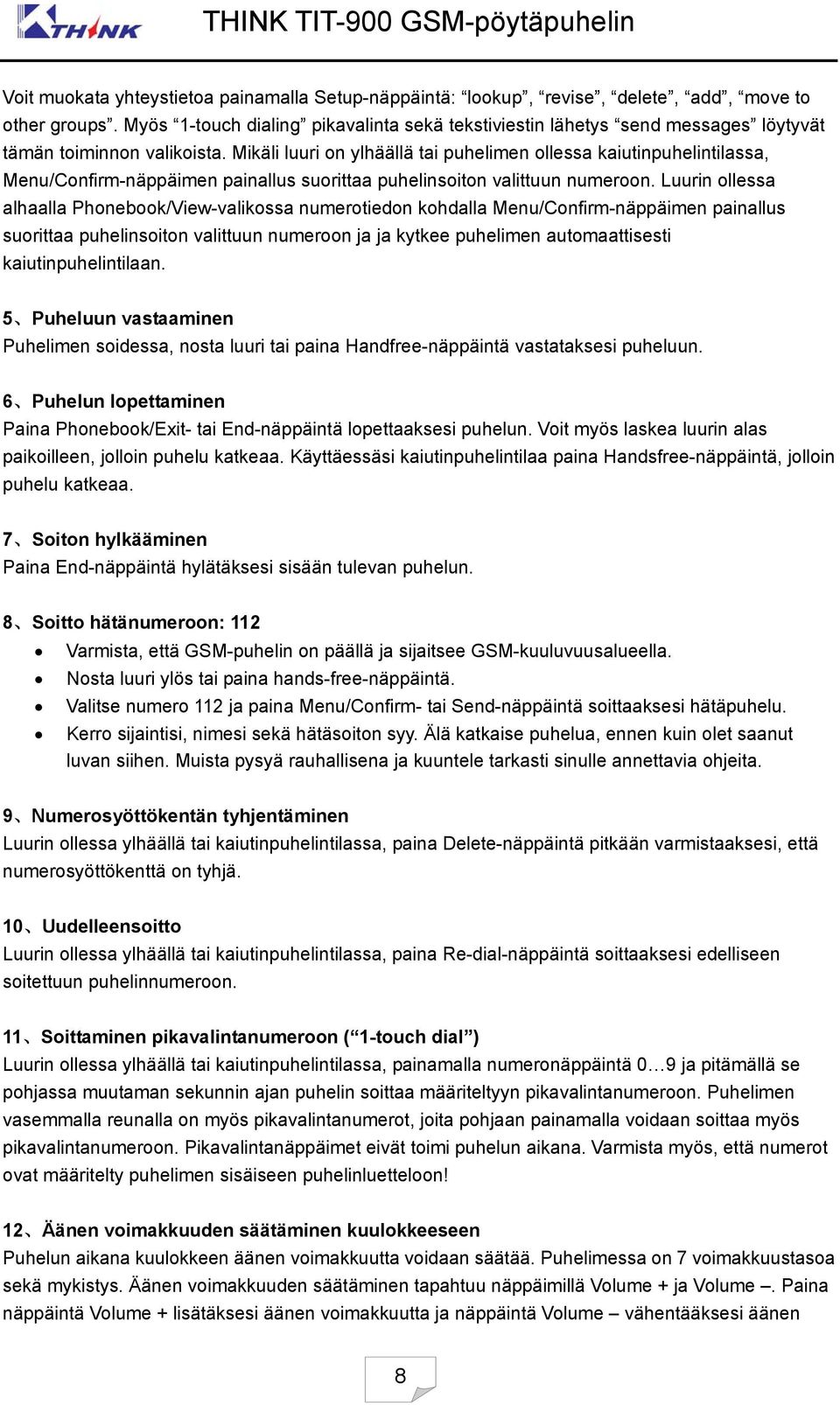 Mikäli luuri on ylhäällä tai puhelimen ollessa kaiutinpuhelintilassa, Menu/Confirm-näppäimen painallus suorittaa puhelinsoiton valittuun numeroon.