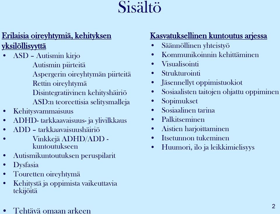 Touretten oireyhtymä Kehitystä ja oppimista vaikeuttavia tekijöitä Tehtävä omaan arkeen Kasvatuksellinen kuntoutus arjessa Säännöllinen yhteistyö Kommunikoinnin kehittäminen Visualisointi