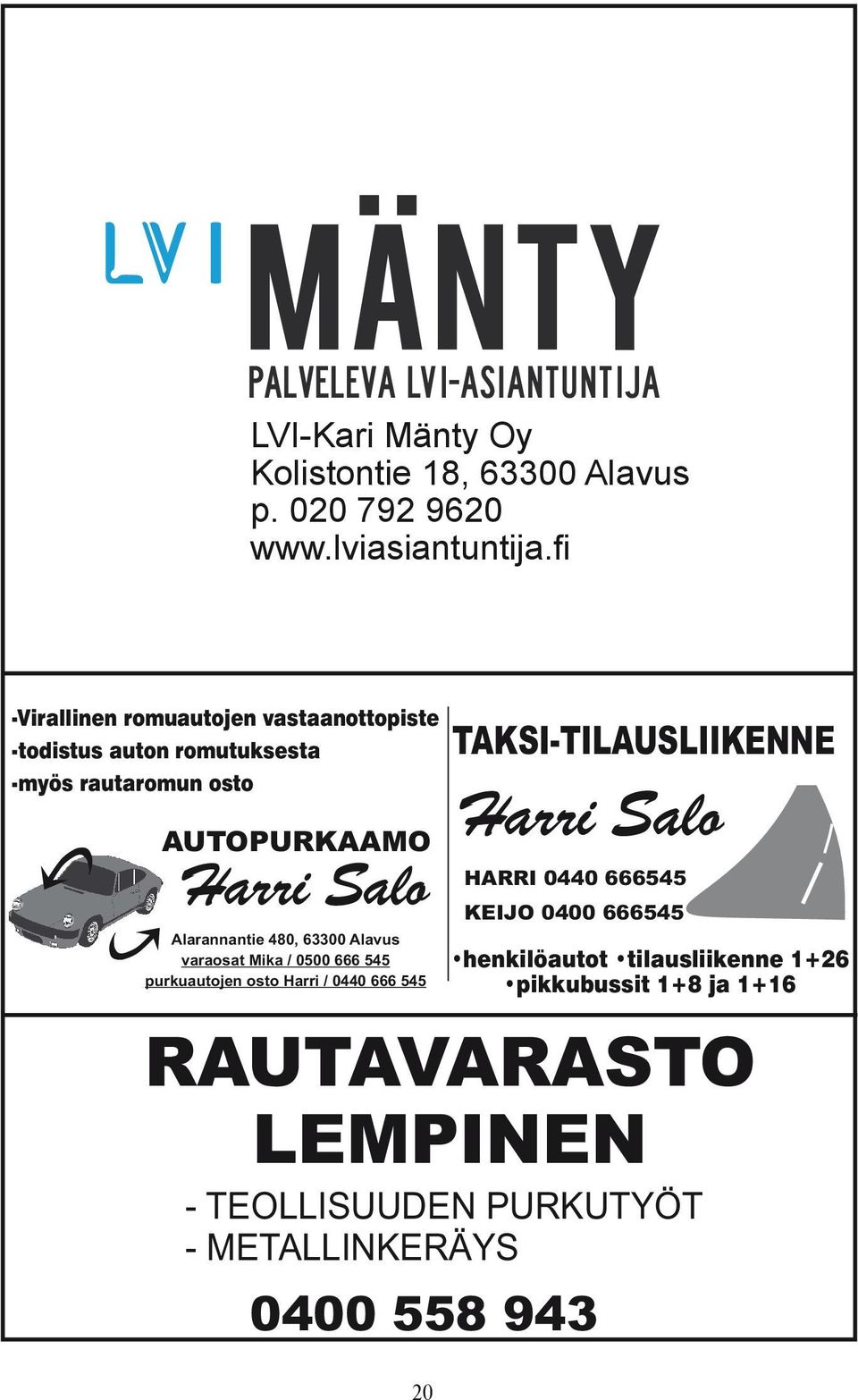 Alarannantie 480, 63300 Alavus varaosat Mika / 0500 666 545 purkuautojen osto Harri / 0440 666 545 RAUTAVARASTO LEMPINEN -