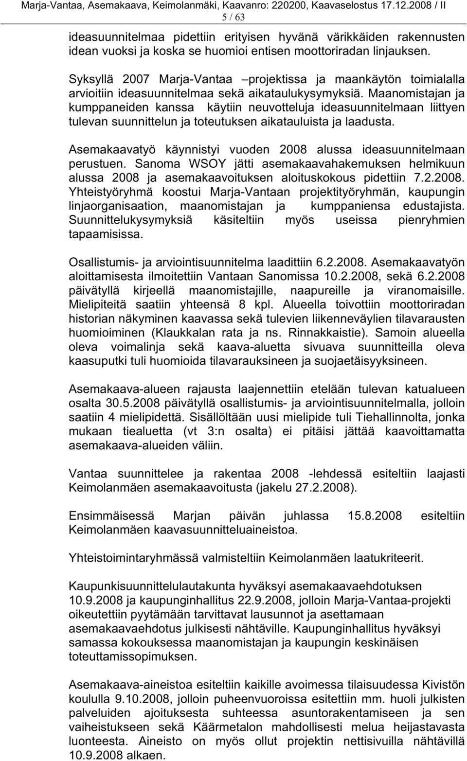 Maanomistajan ja kumppaneiden kanssa käytiin neuvotteluja ideasuunnitelmaan liittyen tulevan suunnittelun ja toteutuksen aikatauluista ja laadusta.