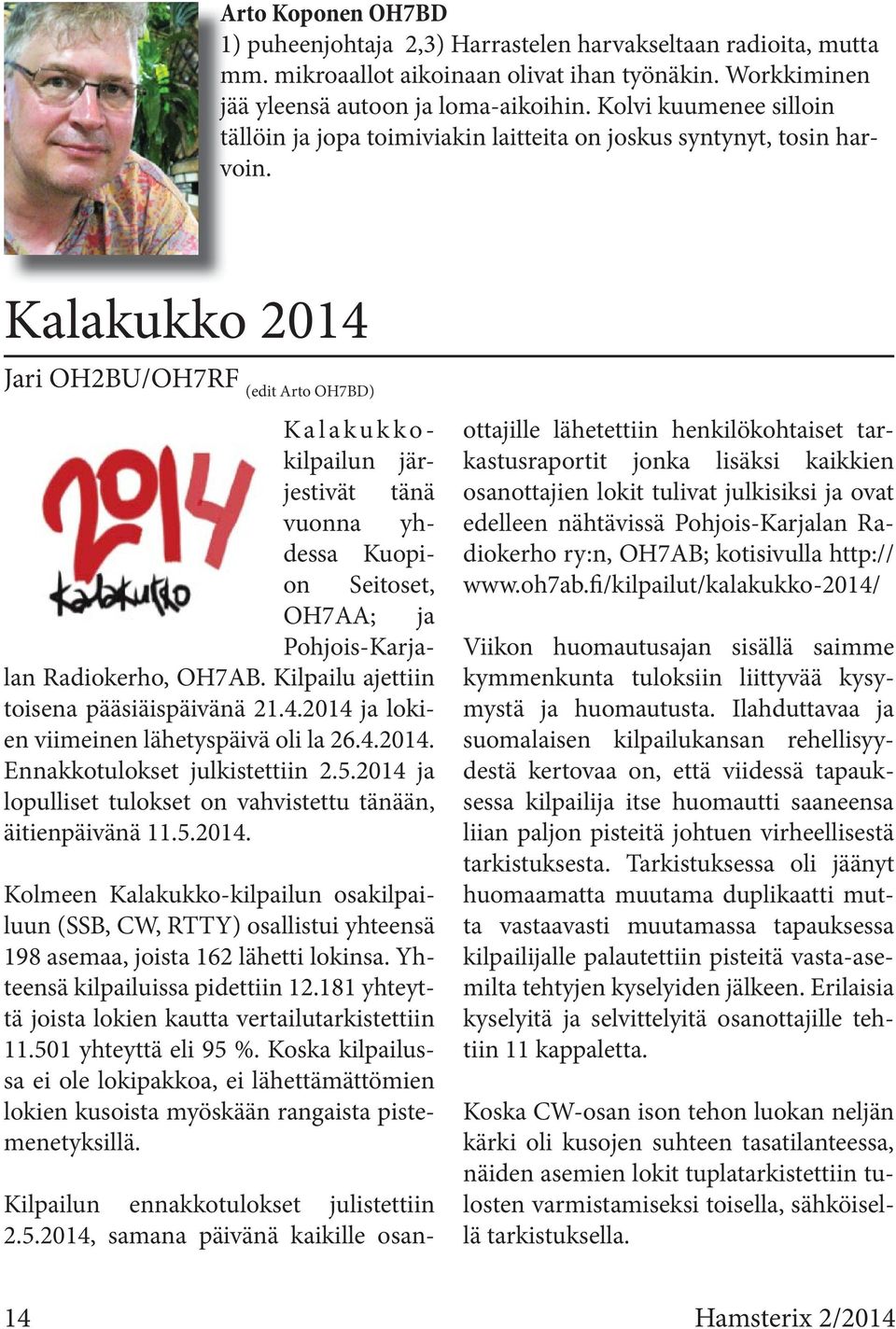 Kalakukkokilpailun järjestivät tänä vuonna yhdessa Kuopion Seitoset, OH7AA; ja Pohjois-Karjalan Radiokerho, OH7AB. Kilpailu ajettiin toisena pääsiäispäivänä 21.4.