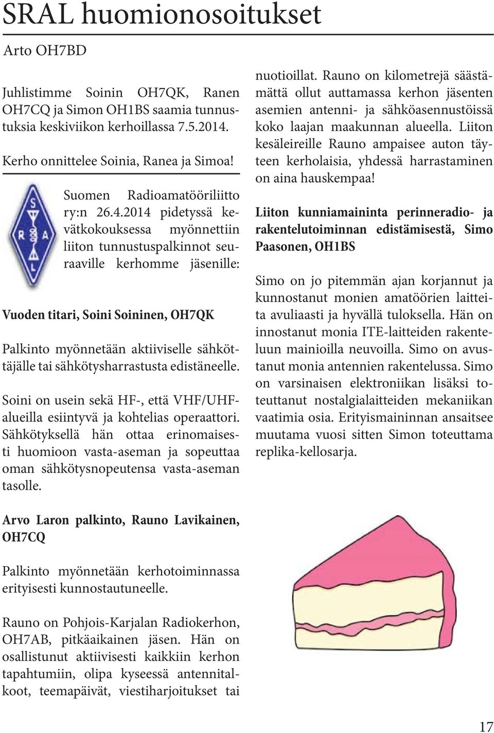 2014 pidetyssä kevätkokouksessa myönnettiin liiton tunnustuspalkinnot seuraaville kerhomme jäsenille: Vuoden titari, Soini Soininen, OH7QK Palkinto myönnetään aktiiviselle sähköttäjälle tai