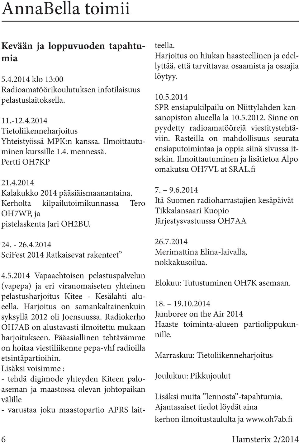 5.2014 Vapaaehtoisen pelastuspalvelun (vapepa) ja eri viranomaiseten yhteinen pelastusharjoitus Kitee - Kesälahti alueella. Harjoitus on samankaltainenkuin syksyllä 2012 oli Joensuussa.