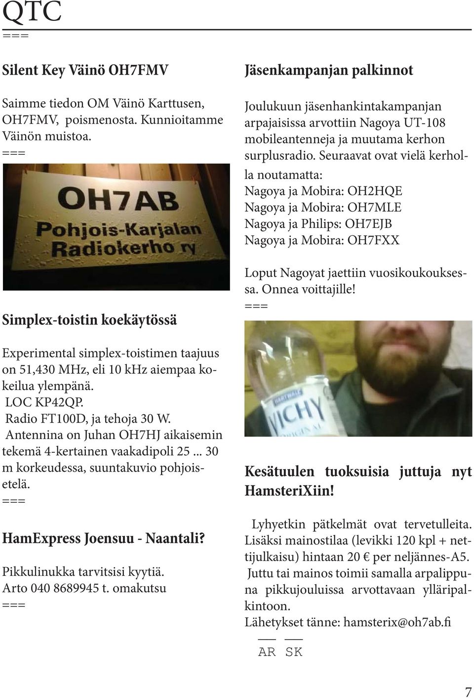 Antennina on Juhan OH7HJ aikaisemin tekemä 4-kertainen vaakadipoli 25... 30 m korkeudessa, suuntakuvio pohjoisetelä. === HamExpress Joensuu - Naantali? Pikkulinukka tarvitsisi kyytiä.