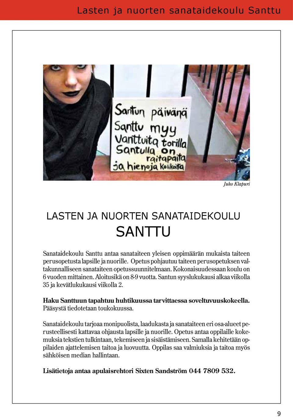 Santun syyslukukausi alkaa viikolla 35 ja kevätlukukausi viikolla 2. Haku Santtuun tapahtuu huhtikuussa tarvittaessa soveltuvuuskokeella. Pääsystä tiedotetaan toukokuussa.