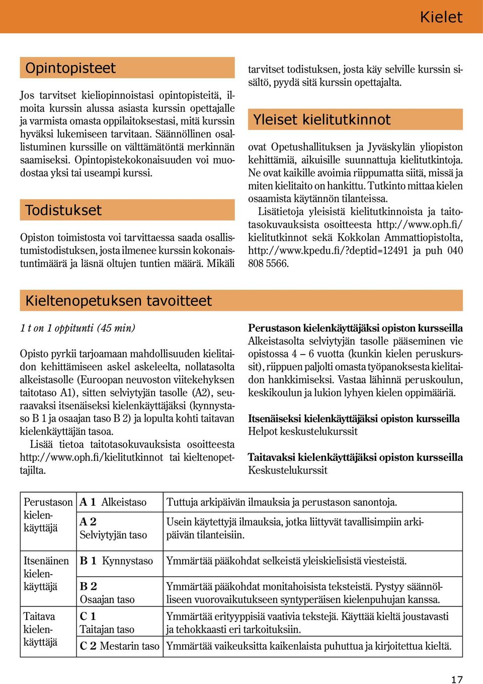 Todistukset Opiston toimistosta voi tarvittaessa saada osallistumistodistuksen, josta ilmenee kurssin kokonaistuntimäärä ja läsnä oltujen tuntien määrä.