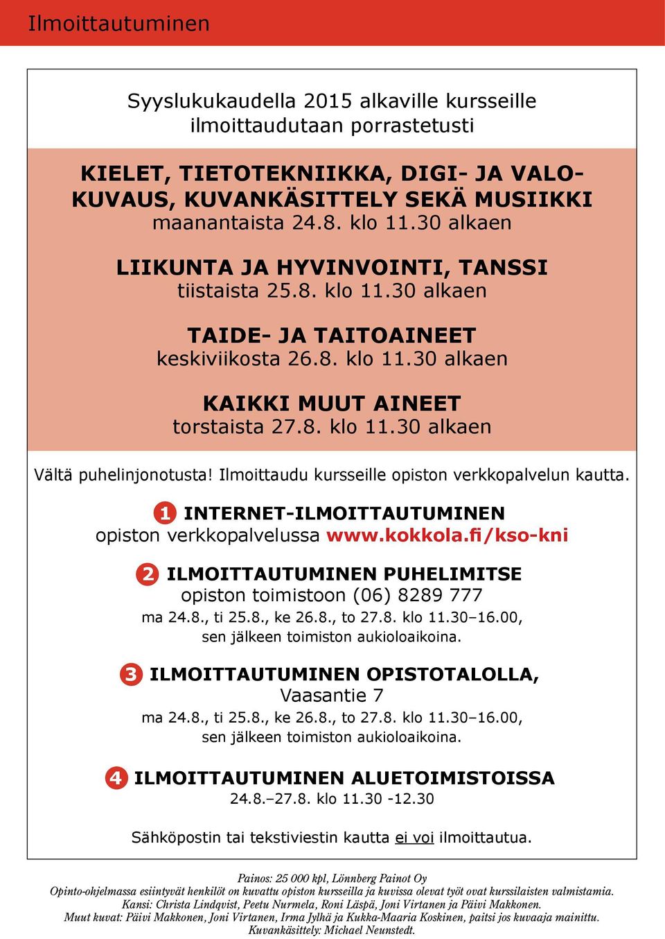 Ilmoittaudu kursseille opiston verkkopalvelun kautta. 1 INTERNET-ILMOITTAUTUMINEN opiston verkkopalvelussa www.kokkola.fi/kso-kni 2 ILMOITTAUTUMINEN PUHELIMITSE opiston toimistoon (06) 8289 777 ma 24.