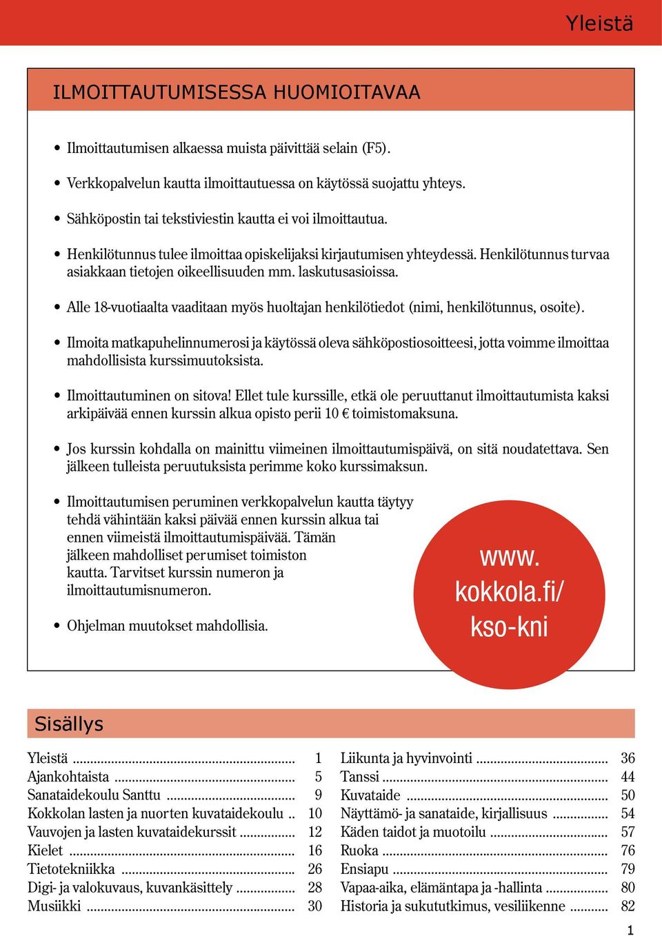 laskutusasioissa. Alle 18-vuotiaalta vaaditaan myös huoltajan henkilötiedot (nimi, henkilötunnus, osoite).