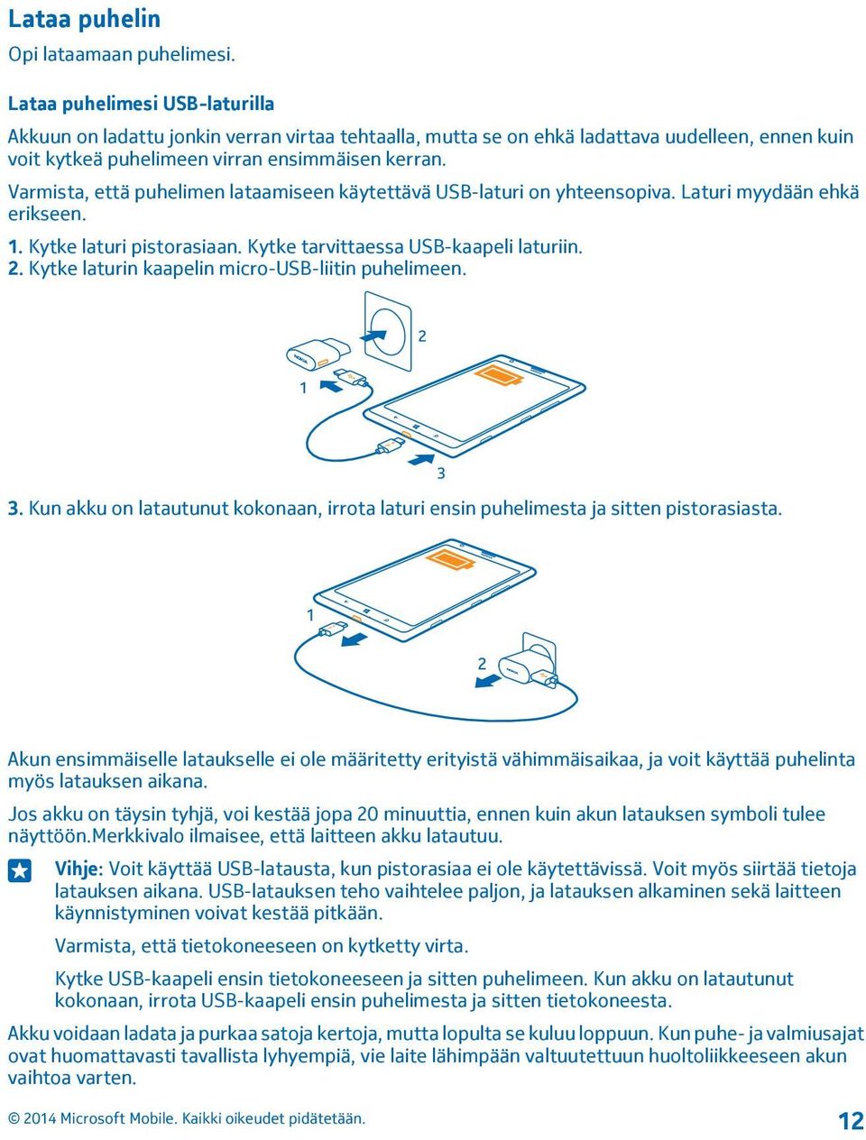 Varmista, että puhelimen lataamiseen käytettävä USB-laturi on yhteensopiva. Laturi myydään ehkä erikseen. 1. Kytke laturi pistorasiaan. Kytke tarvittaessa USB-kaapeli laturiin. 2.