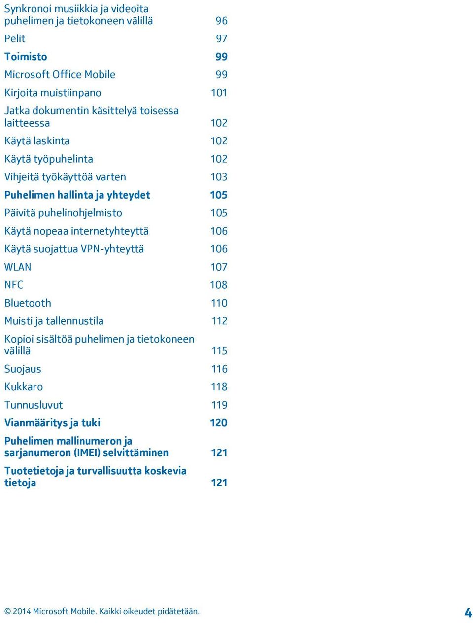 nopeaa internetyhteyttä 106 Käytä suojattua VPN-yhteyttä 106 WLAN 107 NFC 108 Bluetooth 110 Muisti ja tallennustila 112 Kopioi sisältöä puhelimen ja tietokoneen välillä 115