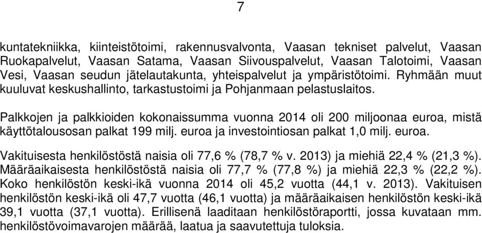 Palkkojen ja palkkioiden kokonaissumma vuonna oli 200 miljoonaa euroa, mistä käyttötalousosan palkat 199 milj. euroa ja investointiosan palkat 1,0 milj. euroa. Vakituisesta henkilöstöstä naisia oli 77,6 % (78,7 % v.