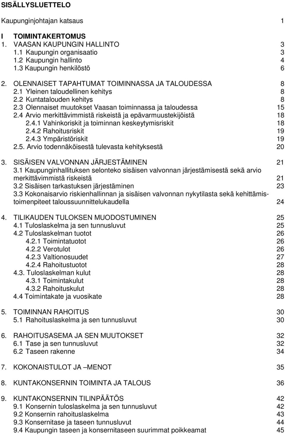 4 Arvio merkittävimmistä riskeistä ja epävarmuustekijöistä 18 2.4.1 Vahinkoriskit ja toiminnan keskeytymisriskit 18 2.4.2 Rahoitusriskit 19 2.4.3 Ympäristöriskit 19 2.5.