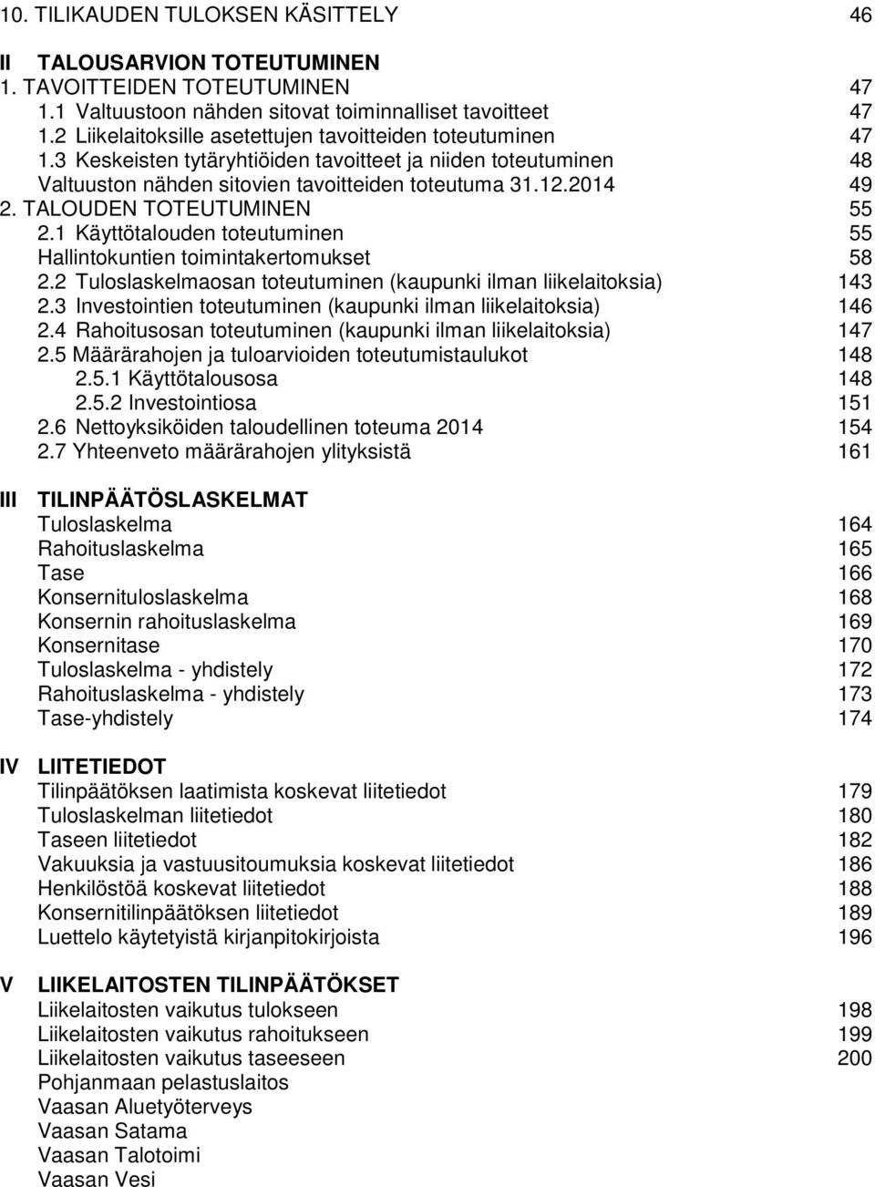 TALOUDEN TOTEUTUMINEN 55 2.1 Käyttötalouden toteutuminen 55 Hallintokuntien toimintakertomukset 58 2.2 Tuloslaskelmaosan toteutuminen (kaupunki ilman liikelaitoksia) 143 2.