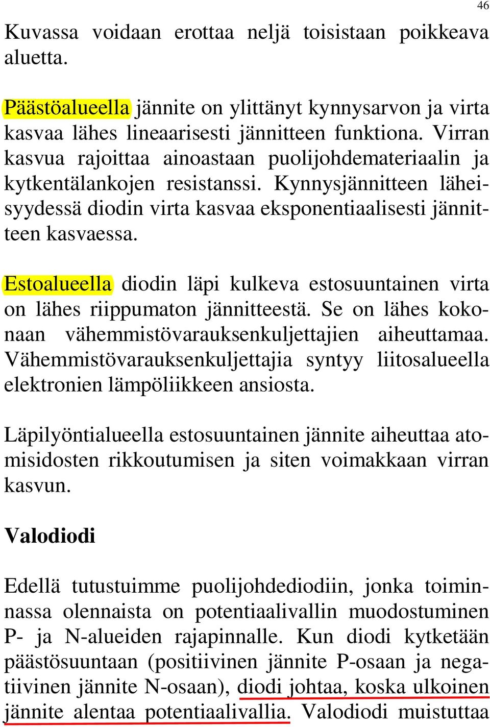 Estoalueella diodin läpi kulkeva estosuuntainen virta on lähes riippumaton jännitteestä. Se on lähes kokonaan vähemmistövarauksenkuljettajien aiheuttamaa.