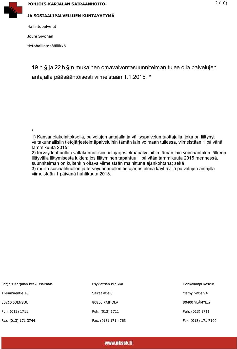 viimeistään 1 päivänä tammikuuta 2015; 2) terveydenhuollon valtakunnallisiin tietojärjestelmäpalveluihin tämän lain voimaantulon jälkeen liittyvällä liittymisestä lukien; jos