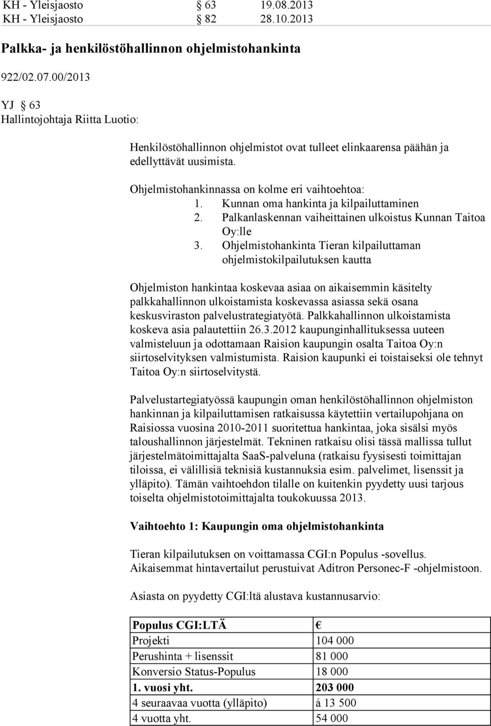 Kunnan oma hankinta ja kilpailuttaminen 2. Palkanlaskennan vaiheittainen ulkoistus Kunnan Taitoa Oy:lle 3.